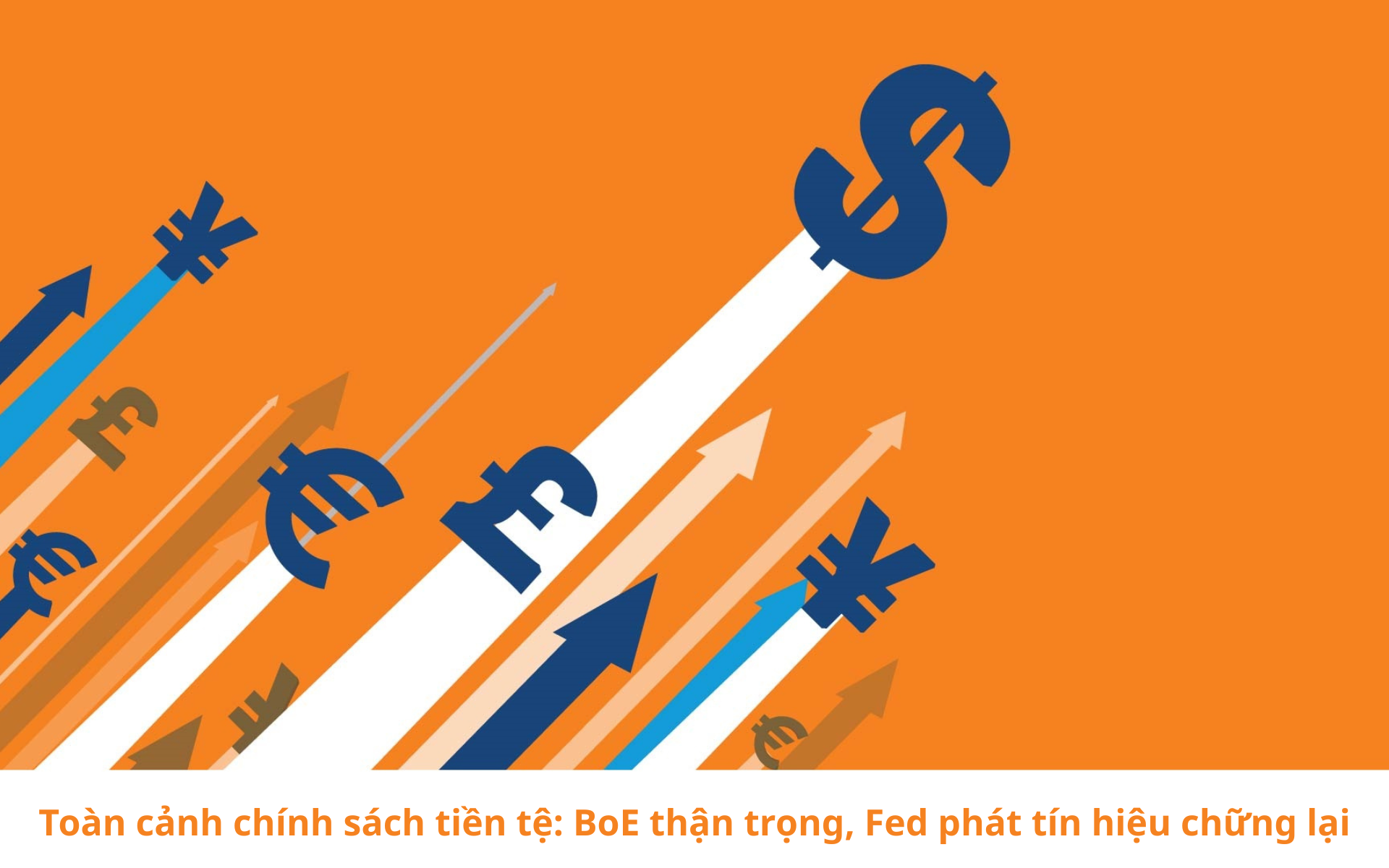 Toàn cảnh chính sách tiền tệ: BoE thận trọng, Fed phát tín hiệu chững lại